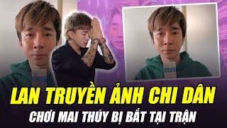 LAN TRUYỀN ẢNH CA SĨ CHI DÂN CHƠI MAI THÚY BỊ CÔNG AN BẮT TẠI TRẬN: SAO THẾ NÀY IDOL MỘT THỜI?