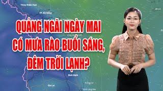 Bản tin thời tiết 09/3: Quảng Ngãi ngày mai có mưa rào buổi sáng, đêm trời lạnh?