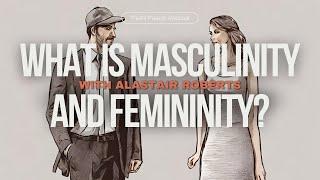 What is Masculinity and Femininity? with Dr. Alastair Roberts