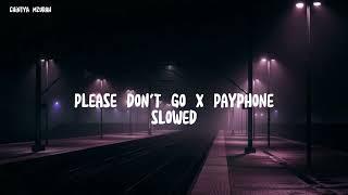 Please Don't Go x Payphone+Slowed  || Viral Tik Tok