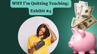 Why I'm Quitting Teaching: Exhibit #4 (Teacher Pay SUCKS!)
