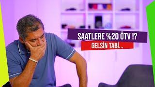 Saatlere %20 ÖTV !? Gelsin Tabi…