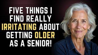 Five Things I Find Really Irritating About Getting Older as a Senior!