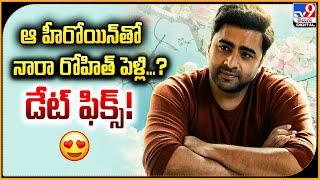 ఆ హీరోయిన్‌ తో నారా రోహిత్ పెళ్లి...? డేట్ ఫిక్స్! | Nara Rohit - TV9