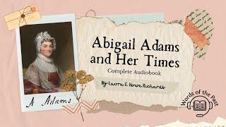 Abigail Adams and Her Times: Complete Audiobook, Public Domain Audiobook
