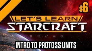 Let's Learn Starcraft #6: Intro to Protoss Units