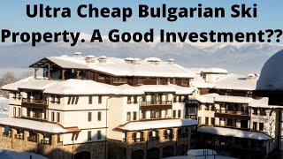 Ultra Cheap Bulgarian Ski Resort Real Estate/Property. A Good Investment?