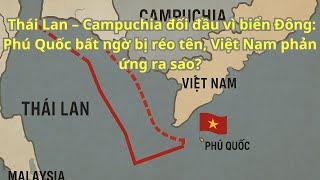 Thái Lan – Campuchia đối đầu vì biển Đông: Phú Quốc bất ngờ bị réo tên, Việt Nam phản ứng ra sao?