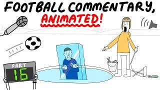 Football Commentary, Animated! (Part 16)