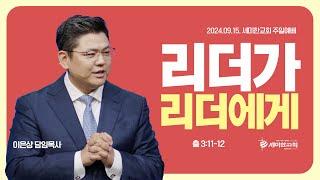 "리더가 리더에게" (출 3:11-12) - 이은상 담임목사 / 세미한교회 (2024.09.15)