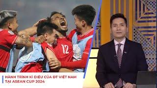 Tổng quan hành trình vi diệu của ĐT Việt Nam tại ASEAN Cup 2024 | Giờ vàng thể thao