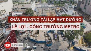 KHẨN TRƯƠNG TÁI LẬP MẶT ĐƯỜNG LÊ LỢI   CÔNG TRƯỜNG METRO