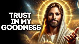 Trust in My Goodness | God Says | God Message Today | Gods Message Now | God Message | God Say