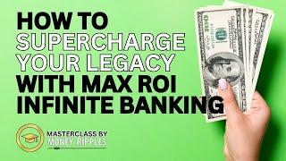 How To Supercharge Your Legacy With MAX ROI Infinite Banking