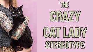 How the "Crazy Cat Lady" Stereotype Hurts Cats (and People.)