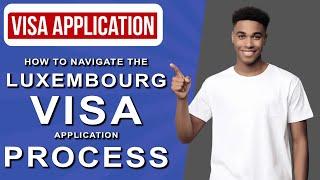 How to Navigate the Luxembourg Visa Application Process in 2025