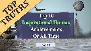 Top 10 Inspirational Human Achievements Of All Time (Part 1)