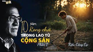 10 Năm Rong Chơi Trong Lao Tù Cộng Sản. Phần 1 | Miền Ký Ức