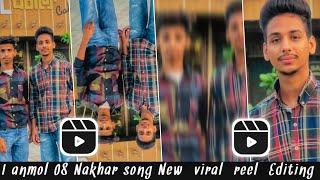 I anmol 08 Nakhar song New  viral  reel  Editing l  Instagram tutorial  l VN video  Editing