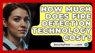 How Much Does Fire Detection Technology Cost? - SecurityFirstCorp.com