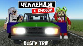 ЧЕЛЛЕНДЖ С КНОБЗИ в ПЫЛЬНАЯ ПОЕЗДКА роблокс | A dusty trip roblox | Поездка с Knobzi