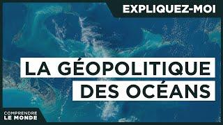 La géopolitique des océans | Expliquez-moi...