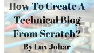 Best Tips On How To Create A Technical Blog From Scratch For Beginners