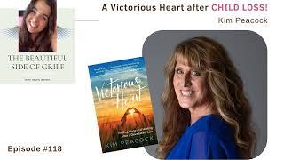 118. A Victorious Heart after CHILD LOSS! | Kim Peacock