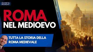 Roma nel Medioevo. La Storia di Roma medievale