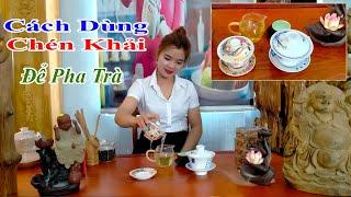 Cách Dùng Chén Khải Để Pha Trà Xanh Thái Nguyên - TRÀ TIÊN LẦU