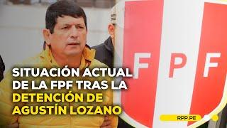 Situación de la FPF tras la detención de Agustín Lozano #ADNRPP | ENTREVISTA