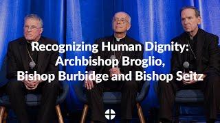 Recognizing Human Dignity: Abp. Broglio, Bp. Burbidge & Bp. Seitz