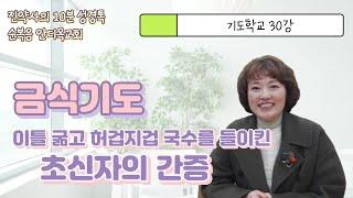 기도학교30강 금식기도  상편. 격식대로 갖추지 못해도 후히 쳐 주셨던 은혜.