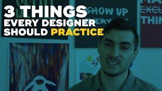 3 Things every DESIGNER should PRACTICE