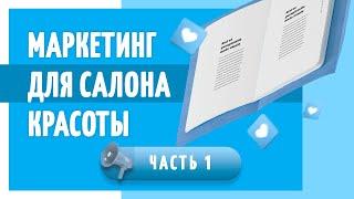 Часть 1. Маркетинг для салона красоты. План продвижения салона красоты. Клиенты для салона красоты