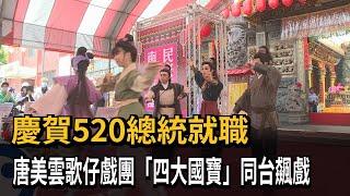 慶賀520總統就職 唐美雲歌仔戲團「四大國寶」同台飆戲－民視新聞