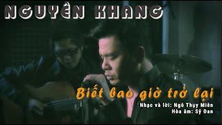 Biết Bao Giờ Trở Lại - Nguyên Khang | Sáng tác: Ngô Thụy Miên (Video Music)