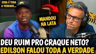 DEU RUIM PRO NETO? EDILSON RESOLVE REVELAR TODA A VERDADE SOBRE TRETA COM O CRAQUE E SAIDA DA BAND