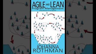 AGILE AND LEAN PROGRAM MANAGEMENT JOHANNA ROTHMAN – Part 7