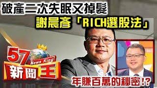 破產二次失眠又掉髮 謝晨彥「RICH選股法」年賺百萬的秘密！？ -  謝晨彥《５７新聞王》精華篇