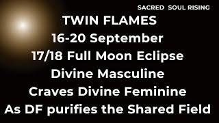 Twin Flames 16-20 September Channelled Message - 17/18 Full Moon Eclipse - Divine Masculine Craves