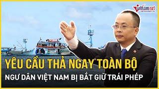 Việt Nam yêu cầu thả ngay toàn bộ ngư dân Việt Nam bị bắt giữ trái phép | Báo VietNamNet