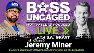 Boss Uncaged Podcast (Live) Founder & Chairman Of 7thlevelhq.com: Jeremy Miner aka The Selling Boss