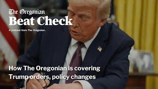 How The Oregonian/OregonLive is covering Trump orders, policy changes