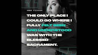 “The only place I could go where I fully felt seen was with the Blessed Sacrament” | Anna Picasso