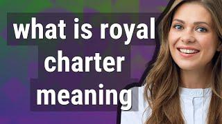 Royal charter | meaning of Royal charter