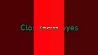 close your eyes