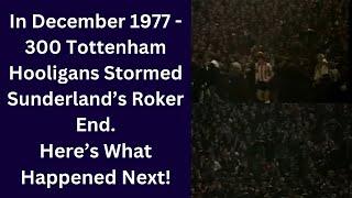 In December 1977 - 300 Tottenham Hooligans Stormed Sunderland's Roker End. Here’s What Happened Next