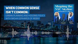 When Common Sense Isn’t Common: Urban Planning and Housing Policy with Basha Gerhards of REBNY