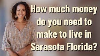 How much money do you need to make to live in Sarasota Florida?